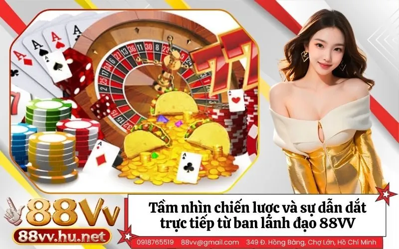 Tầm nhìn chiến lược và sự dẫn dắt trực tiếp từ ban lãnh đạo 88VV